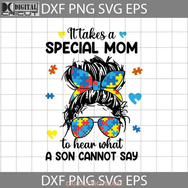 It Takes A Special Mom To Hear What Son Cannot Say Svg Autism Mothers Day Cricut File Clipart Png