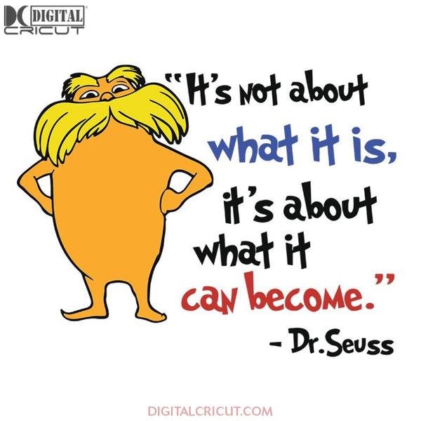 It's Not About What It Is It's About What It Can Become Svg, The Cat In The Hat Svg, Dr. Seuss Svg, Dr Seuss Svg, Thing One Svg, Thing Two Svg, Fish One Svg, Fish Two Svg, The Rolax Svg, Png, Eps, Dxf