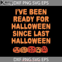 Ive Been Ready For Halloween Since Last Svg Gift Cricut File Clipart Svg Png Eps Dxf