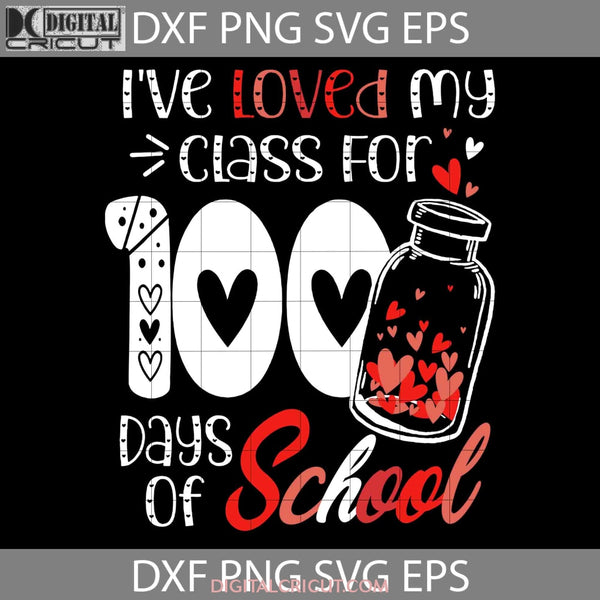 Ive Loved My Class For 100 Days Of School Svg Teacher Svg Valentines Day Cricut File Clipart Png Eps