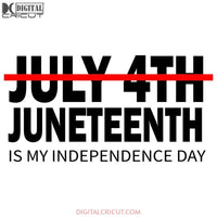 Juneteenth Is My Independence Day Not July 4Th Svg Dxf Eps Png Instant Download