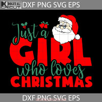 Just A Girl Who Loves Christmas Svg Santa Svg Cricut File Clipart Png Eps Dxf