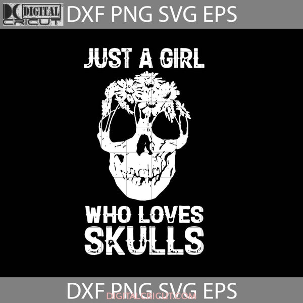 Just A Girl Who Loves Skulls Svg Skull Halloween Cricut File Clipart Png Eps Dxf