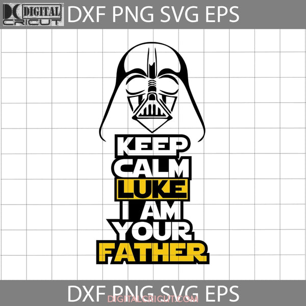 Keep Calm Luke I Am Your Father Svg Darth Vader Svg Star Wars Fathers Day Cricut File Clipart Png