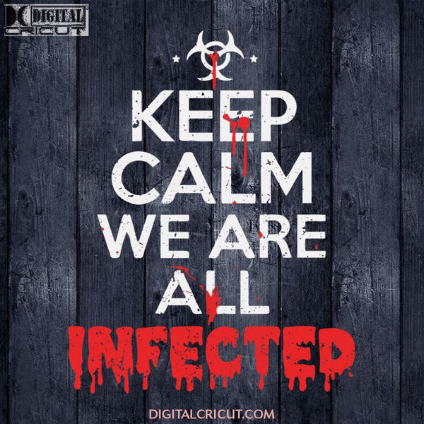 Keep Calm We Are All Infected, Zombie Fans, Virus Outbreaks, Halloween Svg