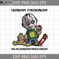 I Scream You We All For Ice Cream Svg Horror Character Movie Svg Halloween Gift Funny Cuties Cricut