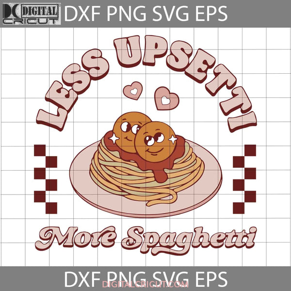 Less Upsetti More Spaghetti Svg Valentines Day Gift Cricut File Clipart Png Eps Dxf