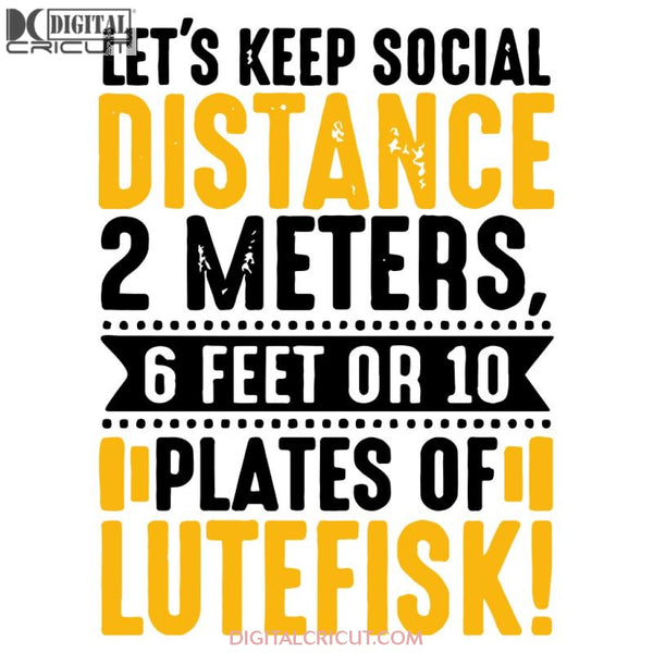 Lets Keep Social Distance 2 Meters 6 Feet Or 10 Plates Of Lutefisk Svg Dxf Eps Png Instant Download