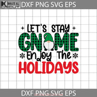 Lets Stay Gnome Enjoy The Holidays Svg Christmas Svg Cartoon Gift Svg Cricut File Clipart Png Eps