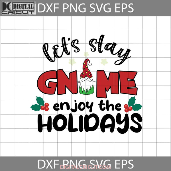 Lets Stay Gnome Enjoy The Holidays Svg Christmas Svg Cartoon Gift Svg Cricut File Clipart Png Eps