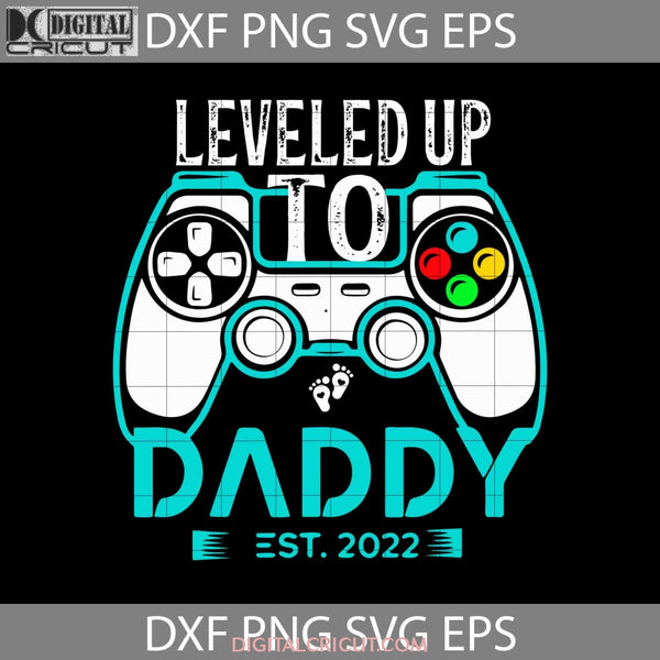 Leveled Up To Daddy Est 2022 Svg New Parent Happy Fathers Day Dad Cricut File Clipart Png Eps Dxf