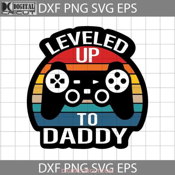 Leveled Up To Daddy Svg Game Controller First Time Dad Fathers Day Cricut File Clipart Png Eps Dxf