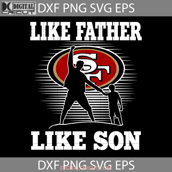 Like Father Son San Francisco 49Ers Svg Happy Fathers Day Dad Cricut File Clipart Png Eps Dxf