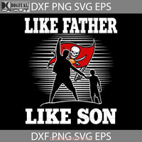 Like Father Son Tampa Bay Buccaneers Svg Happy Fathers Day Dad Cricut File Clipart Png Eps Dxf