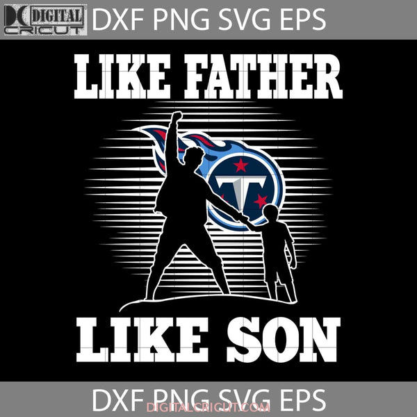 Like Father Son Tennessee Titans Svg Happy Fathers Day Dad Cricut File Clipart Png Eps Dxf