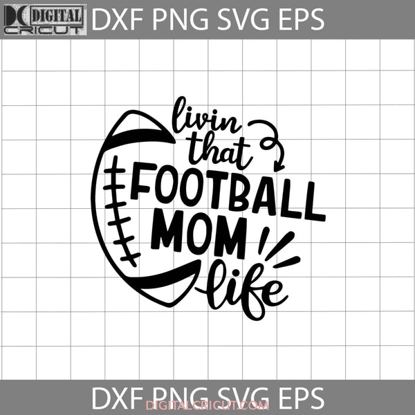 Livin That Football Mom Life Svg Mother Svg Happy Mothers Day Svg Cricut File Clipart Png Eps Dxf
