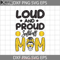 Loud And Proud Softball Mom Svg Messy Bun Skull Mothers Day Cricut File Clipart Png Eps Dxf