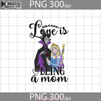 Love Is Being A Mom Png Maleficent And Aurora Mother Mothers Day Images 300Dpi