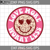 Love More Worry Less Svg Smiley Leopard Valentines Day Cricut File Clipart Png Eps Dxf