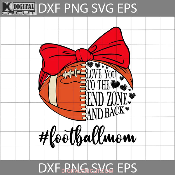 Love You To The End Zone And Back Football Mom Svg Happy Mothers Day Cricut File Clipart Png Eps Dxf