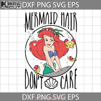 Mermaid Hair Dont Care Svg Ariel Svg Cartoon Cricut File Clipart Png Eps Dxf