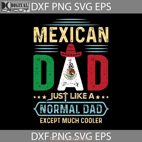 Mexican Dad Just Like Normal Except Much Cooler Mexico Svg Happy Fathers Day Cricut File Clipart Png