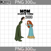 Mom I Love You 3000 Png Merida Mothers Day Images 300Dpi