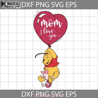 Mom I Love You Svg Pooh Winnie The Mothers Day Cricut File Clipart Png Eps Dxf