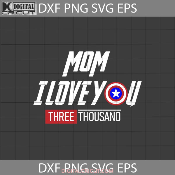 Mom I Love You Three Thousand Svg Captain America Svg Mothers Day Cricut File Clipart Png Eps Dxf