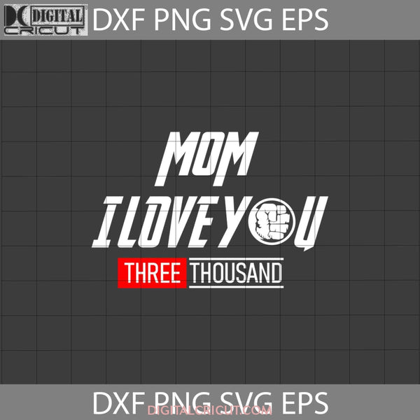 Mom I Love You Three Thousand Svg Hulk Svg Mothers Day Cricut File Clipart Png Eps Dxf