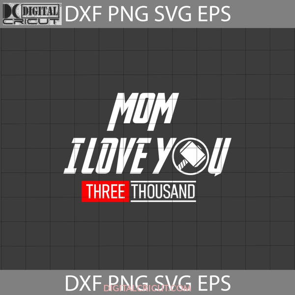 Mom I Love You Three Thousand Svg Thor Svg Mothers Day Cricut File Clipart Png Eps Dxf