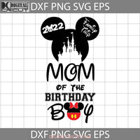 Mom Of The Birthday Boy Svg Family Trip 2022 Mickey Head Mother Happy Mothers Day Svg Cricut File