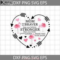 Mom You Are Braver Than Believe Stronger Think And More Loved Ever Know Svg Flamingo Quotes Mothers