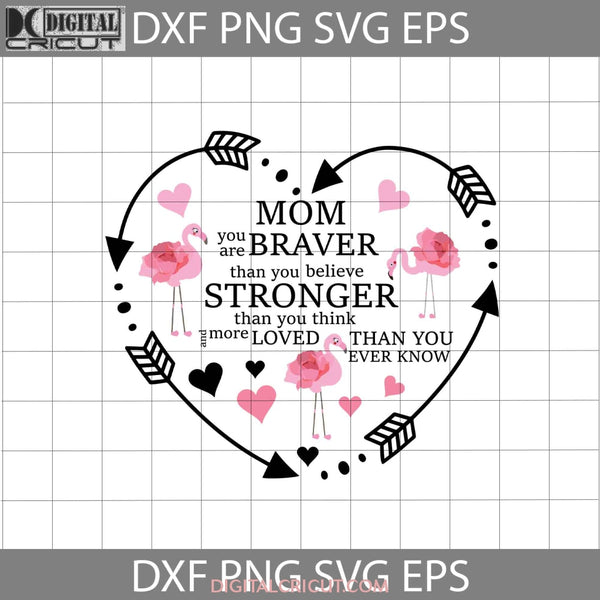 Mom You Are Braver Than Believe Stronger Think And More Loved Ever Know Svg Flamingo Quotes Mothers