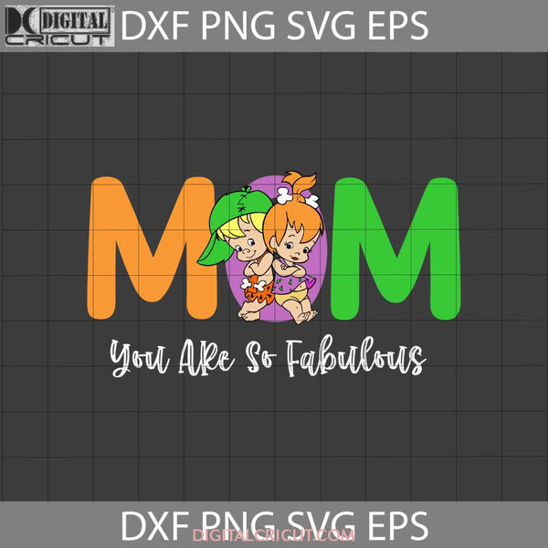 Mom You Are So Fabulous Svg Pebbles Bamm Flintstones Mothers Day Cricut File Clipart Png Eps Dxf