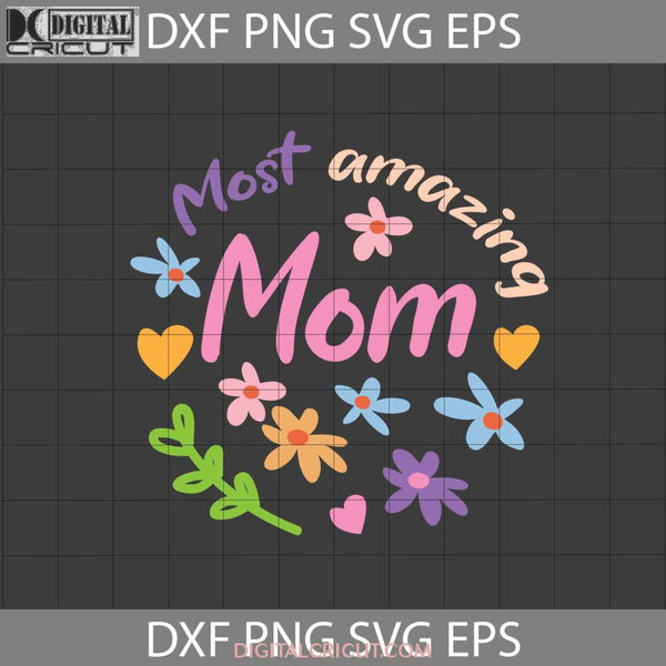 Most Amazing Mom Svg Floral Mothers Day Cricut File Clipart Png Eps Dxf