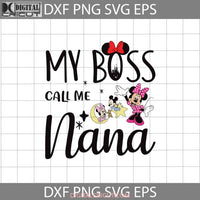 My Boss Calls Me Nana Svg Minnie Mothers Day Cricut File Clipart Png Eps Dxf
