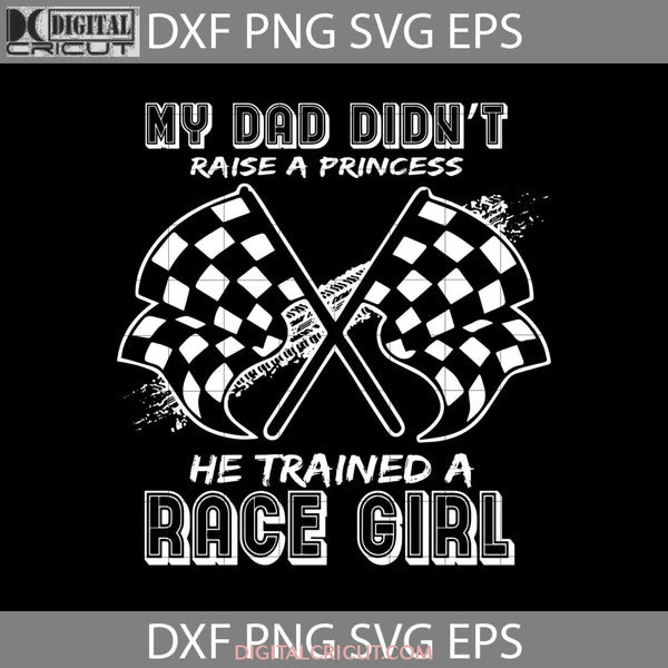 My Dad Didnt Raise A Princess He Traine Race Girl Svg Fathers Day Cricut File Clipart Png Eps Dxf