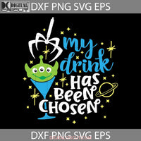 My Drink Has Been Chosen Svg Toy Story Alien Drinking Cartoon Cricut File Clipart Png Eps Dxf