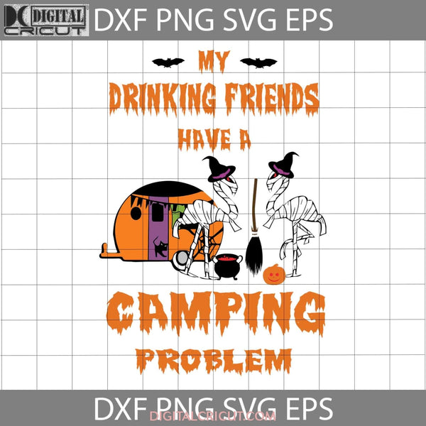 My Drinking Friends Have A Camping Problem Svg Halloween Cricut File Clipart Png Eps Dxf