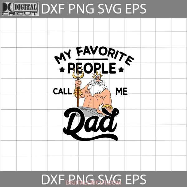 My Favorite People Call Me Dad Svg King Triton The Little Mermaid Fathers Day Cricut File Clipart