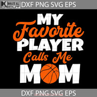 My Favorite Player Calls Me Mom Svg Basketball Happy Mothers Day Mama Cricut File Clipart Png Eps