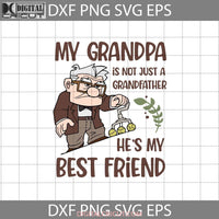 My Grandpa Is Not Just A Grandfather Hes My Best Friend Svg Carl Fredricksen Up Fathers Day Cricut