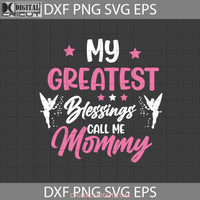 My Greatest Blessings Call Me Mommy Svg Mom Mothers Day Cricut File Clipart Png Eps Dxf