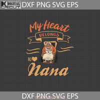 My Heart Belongs To Nana Svg Mama Coco Mothers Day Cricut File Clipart Png Eps Dxf