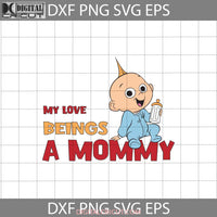 My Love Beings A Mommy Svg Mom The Incredible Mothers Day Svg Cricut File Clipart Png Eps Dxf