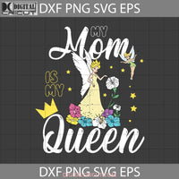 My Mom Is Queen Svg Clarion Tinkerbell Mommy Mothers Day Svg Cricut File Clipart Png Eps Dxf