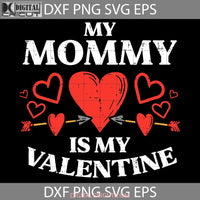 My Mommy Is Valentine Svg Toddler Love Valentines Day Svg Cricut File Clipart Png Eps Dxf