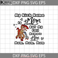 My Nick Name Is Mom But Full Svg Jessie Toy Story Mothers Day Svg. Cricut File Clipart Png Eps Dxf