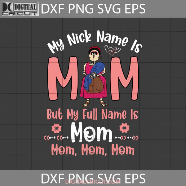 My Nick Name Is Mom But Full Svg Tía Rosita Coco Mothers Day Cricut File Clipart Png Eps Dxf